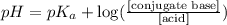 pH=pK_a+\log (\frac{\text{[conjugate base]}}{\text{[acid]}})