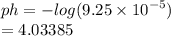 ph =  -  log(9.25 \times  {10}^{ - 5} )  \\  = 4.03385