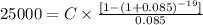 25000=C\times \frac{[1-(1+0.085)^{-19}]}{0.085}