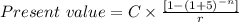 Present \ value=C\times \frac{[1-(1+5)^{-n}]}{r}
