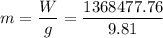 $m=\frac{W}{g}=\frac{1368477.76}{9.81}$