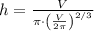 h = \frac{V}{\pi\cdot \left(\frac{V}{2\pi} \right)^{2/3} }