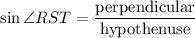$\sin \angle RST = \frac{\text{perpendicular}}{\text{hypothenuse}} $