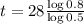 t = 28\frac{\log{0.8}}{\log{0.5}}
