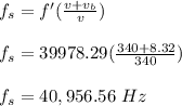f_s = f'(\frac{v + v_b}{v} )\\\\f_s = 39978.29(\frac{340 + 8.32}{340} )\\\\f_s = 40,956.56 \ Hz