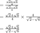 = \frac{\frac{\sqrt{2} +\sqrt{6} }{4}} {\frac{\sqrt{2} -\sqrt{6} }{4} }\\\\=\frac{\sqrt{2} +\sqrt{6} }{4} \times \frac{4 }{\sqrt{2} -\sqrt{6}}\\\\=\frac{\sqrt{2} +\sqrt{6} }{\sqrt{2} -\sqrt{6}}