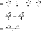 =\frac{\sqrt{2} }{2} \cdot \frac{1}{2} - \frac{\sqrt{2} }{2} \cdot \frac{\sqrt{3} }{2}\\\\=\frac{\sqrt{2}}{4} -  \frac{\sqrt{6}}{4}\\\\= \frac{\sqrt{2} -\sqrt{6} }{4}