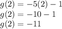 g(2) =  - 5(2) - 1 \\ g(2) =  - 10 - 1 \\ g(2) =  - 11
