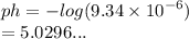 ph =  -  log(9.34 \times  {10}^{ - 6} )  \\  = 5.0296...