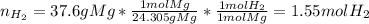 n_{H_2}=37.6gMg*\frac{1molMg}{24.305gMg}*\frac{1molH_2}{1molMg}=1.55molH_2