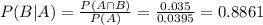 P(B|A) = \frac{P(A \cap B)}{P(A)} = \frac{0.035}{0.0395} = 0.8861