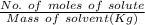 \frac{No. \ of \ moles \ of \ solute}{Mass \ of \ solvent (Kg)}