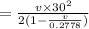 = \frac{v \times 30^2}{2(1-\frac{v}{0.2778})}