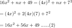 16x^2 + nx + 49=(4x)^2+nx+7^2\\\\=(4x)^2+2(4x)(7)+7^2\\\\=16x^2+56x+49\ ......(2)