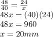 \frac{48}{40} =\frac{24}{x} \\48x=(40)(24)\\48x=960\\x=20mm
