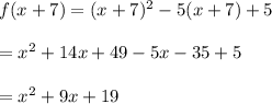 f(x+7)=(x+7)^2-5(x+7)+ 5\\\\=x^2+14x+49-5x-35+5\\\\=x^2+9x+19