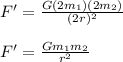 F' = \frac{G(2m_1)(2m_2)}{(2r)^2}\\\\F' = \frac{Gm_1m_2}{r^2}