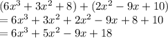 (6 {x}^{3}  + 3 {x}^{2}  + 8) + (2 {x}^{2}  - 9x + 10) \\  = 6 {x}^{3}  + 3 {x}^{2}  + 2 {x}^{2}  - 9x + 8 + 10 \\  = 6 {x}^{3}  + 5 {x}^{2}  - 9x + 18