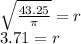 \sqrt{\frac{43.25}{\pi}} =r\\3.71=r