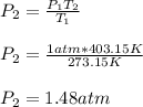 P_2 =\frac{P_1T_2}{T_1 }\\\\P_2 =\frac{1atm*403.15K}{273.15K}\\\\P_2=1.48atm