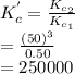 K^{'}_{c} = \frac{K_{c_{2}}}{K_{c_{1}}}\\= \frac{(50)^{3}}{0.50}\\= 250000