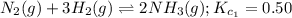 N_{2}(g) + 3H_{2}(g) \rightleftharpoons 2NH_{3}(g); K_{c_{1}} = 0.50