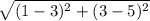 \sqrt{(1-3)^2+(3-5)^2}