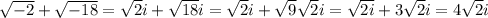 \sqrt{-2}+\sqrt{-18}=\sqrt{2}i+\sqrt{18}i=\sqrt{2}i+\sqrt{9}\sqrt{2}i=\sqrt{2i}+3\sqrt{2}i=4\sqrt{2}i