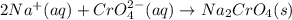 2Na^{+}(aq)+CrO_4^{2-}(aq)\rightarrow Na_2CrO_4(s)