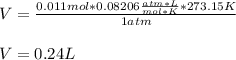 V=\frac{0.011mol*0.08206\frac{atm*L}{mol*K}*273.15K}{1atm}\\\\V=0.24L