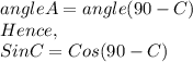 angleA=angle(90-C)\\Hence,\\SinC=Cos(90-C)
