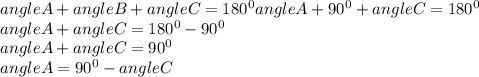 angle A +angle B+angleC=180^{0}angleA+90^{0} +angle C=180^{0}\\angleA+angleC=180^{0} -90^{0} \\angleA+angleC=90^{0} \\angleA=90^{0} -angle C