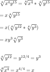 \sqrt[4]{x^4y^{15}} =\sqrt[4]{x^4}*\sqrt[4]{y^{15}}\\\\=x\sqrt[4]{y^{15}}\\\\=x(\sqrt[4]{y^{12}} *\sqrt[4]{y^3})\\\\=xy^3\sqrt[4]{y^3}\\\\\\\sqrt[4]{y^{12}} =y^{12/4}=y^3 \\\\\sqrt[4]{x^4} =x^{4/4}=x