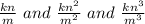 \frac{kn}{m} \ and\  \frac{kn^2}{m^2} \ and \ \frac{kn^3}{m^3}