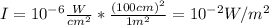 I = 10^{-6} \frac{W}{cm^{2}}*\frac{(100 cm)^{2}}{1 m^{2}} = 10^{-2} W/m^{2}