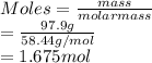 Moles = \frac{mass}{molar mass}\\= \frac{97.9 g}{58.44 g/mol}\\= 1.675 mol