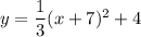 y=\dfrac{1}{3}(x+7)^2+4