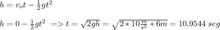h=v_ot-\frac{1}{2}gt^2\\\\h=0-\frac{1}{2}gt^2~=t=\sqrt{2gh}=\sqrt{2*10\frac{m}{s^2}*6m}=10.9544~seg
