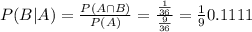 P(B|A) = \frac{P(A \cap B)}{P(A)} = \frac{\frac{1}{36}}{\frac{9}{36}} = \frac{1}{9} 0.1111