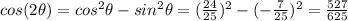 cos(2\theta)=cos^2\theta-sin^2\theta=(\frac{24}{25})^2-(-\frac{7}{25})^2=\frac{527}{625}