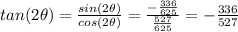 tan(2\theta)=\frac{sin(2\theta)}{cos(2\theta)}=\frac{-\frac{336}{625}}{\frac{527}{625}}=-\frac{336}{527}