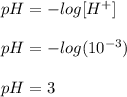 pH = - log [ H^+]\\\\pH = -log ( 10^{-3})\\\\pH = 3