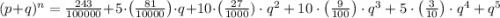 (p+q)^{n} = \frac{243}{100000} + 5\cdot \left(\frac{81}{10000} \right)\cdot q + 10\cdot \left(\frac{27}{1000})\cdot q^{2} + 10\cdot \left(\frac{9}{100} \right)\cdot q^{3} + 5\cdot \left(\frac{3}{10} \right)\cdot q^{4} + q^{5}