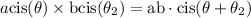 \displaystyle a  \rm cis(  \theta) \times b cis( \theta _{2}) = ab  \cdot cis( \theta +   \theta _{2})