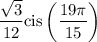 \displaystyle  \rm    \frac{ \sqrt{3} }{12} cis \left(  \frac{19\pi}{15}  \right)