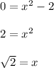 0=x^2-2\\\\2=x^2\\\\\sqrt{2}=x