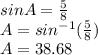 sinA=\frac{5}{8}\\A=sin^{-1}(\frac{5}{8})\\A=38.68