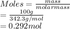 Moles = \frac{mass}{molar mass}\\= \frac{100 g}{342.3 g/mol}\\= 0.292 mol