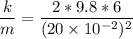 \dfrac{k}{m} = \dfrac{2*9.8*6}{(20 \times 10^{-2})^2}