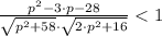 \frac{p^{2}-3\cdot p -28}{\sqrt{p^{2}+58}\cdot \sqrt{2\cdot p^{2}+16}} < 1